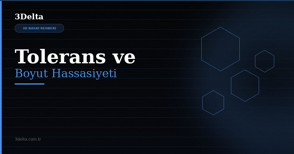 3D Baskıda Tolerans ve Boyut Hassasiyeti Nasıl Sağlanır?