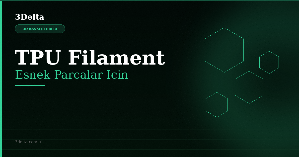 TPU Filament Rehberi: Esnek 3D Baskı İçin Her Şey